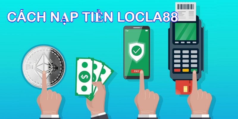 Hướng dẫn từng bước nạp tiền tại Locla88