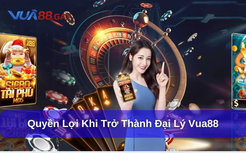 Lợi ích đặc biệt chỉ có ở Đại Lý Vua88