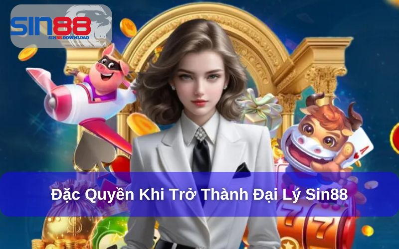 Quyền lợi khi trở thành Đại lý Sin88
