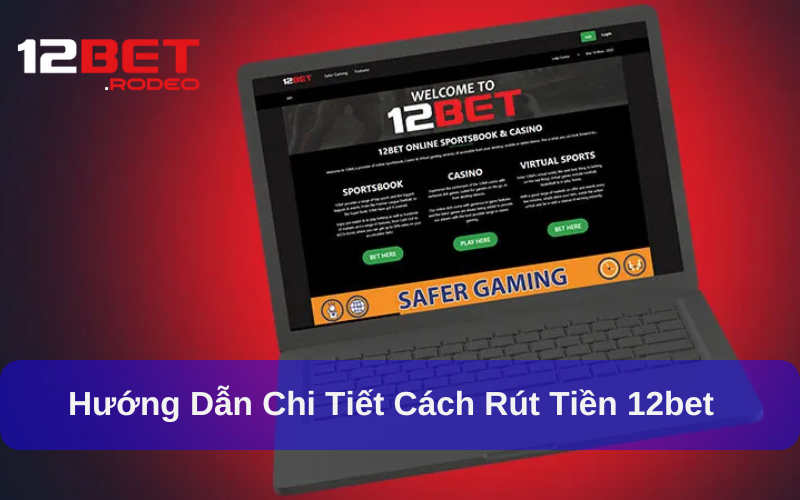 Hướng dẫn chi tiết cách rút tiền tại 12bet thành công